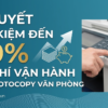 Bí Quyết Tiết Kiệm Đến 30% Chi Phí Vận Hành Máy Photocopy Văn Phòng