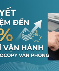 Bí Quyết Tiết Kiệm Đến 30% Chi Phí Vận Hành Máy Photocopy Văn Phòng